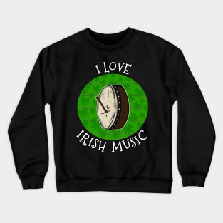 St Patrick's Day Bodhran Drummer, I Love Irish Music Crewneck Sweatshirt